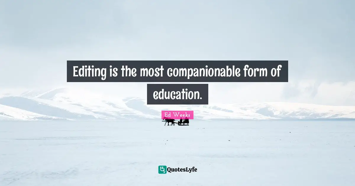 Editing is the most companionable form of education.