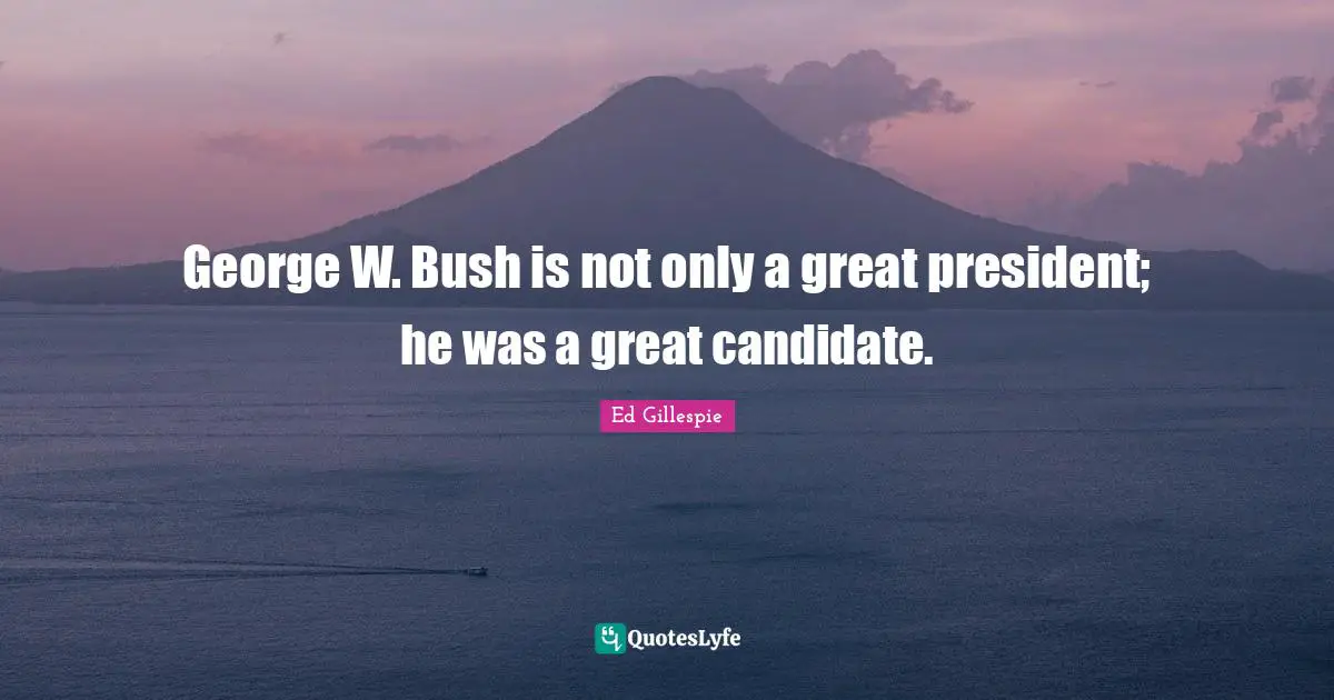 George W. Bush is not only a great president; he was a great candidate.