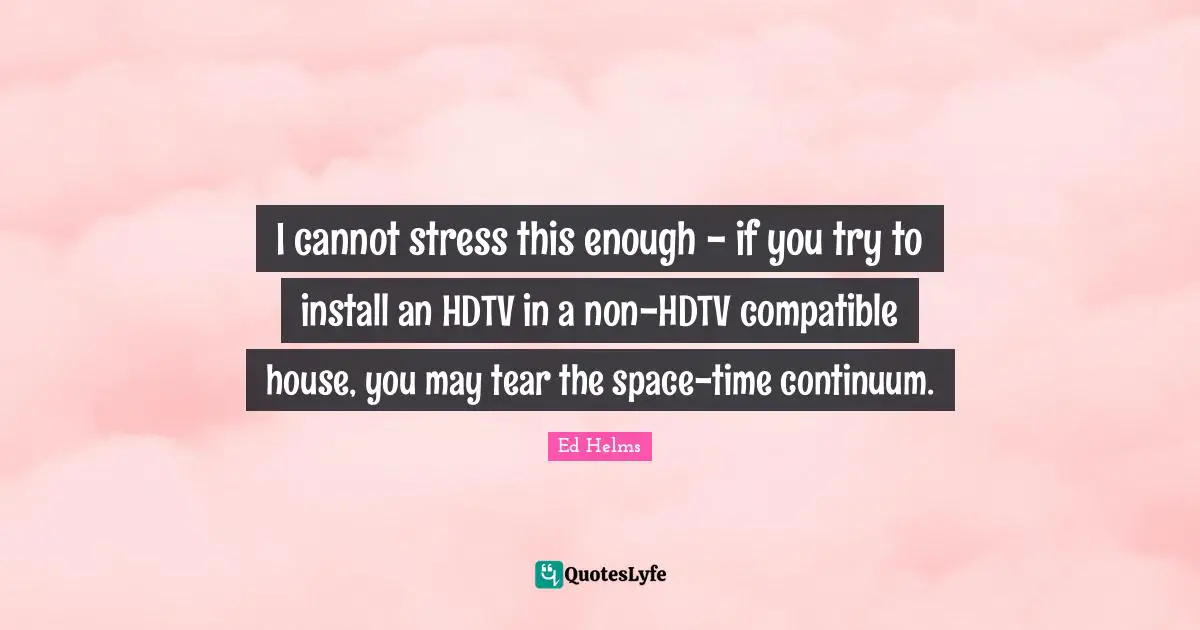 I cannot stress this enough - if you try to install an HDTV in a non-HDTV compatible house, you may tear the space-time continuum.