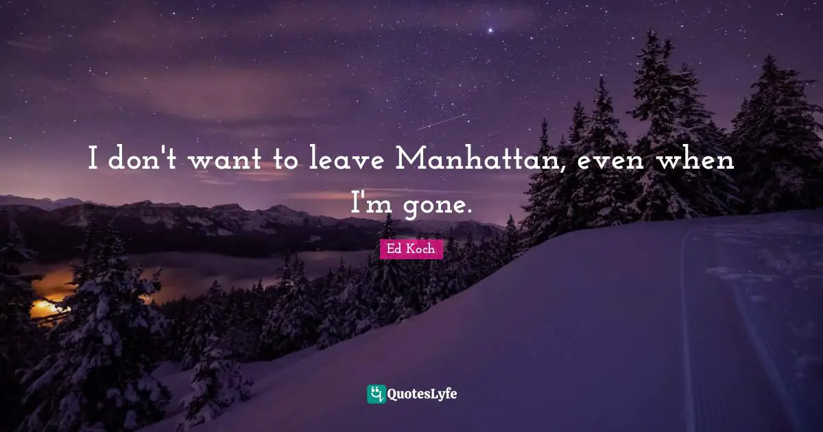 I don't want to leave Manhattan, even when I'm gone.