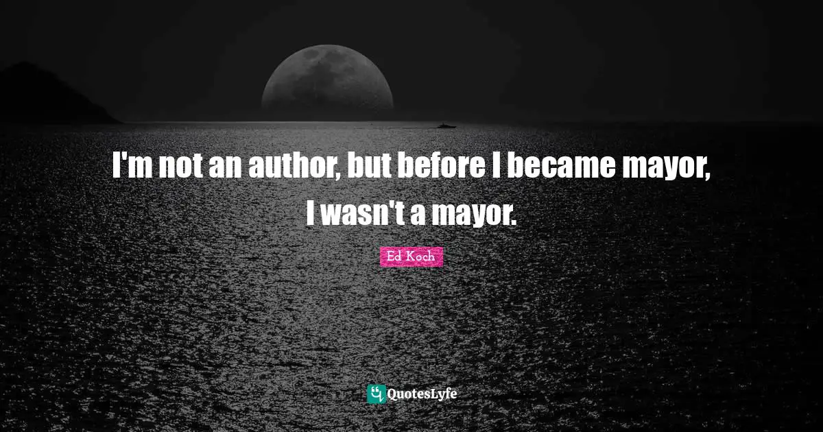 I'm not an author, but before I became mayor, I wasn't a mayor.