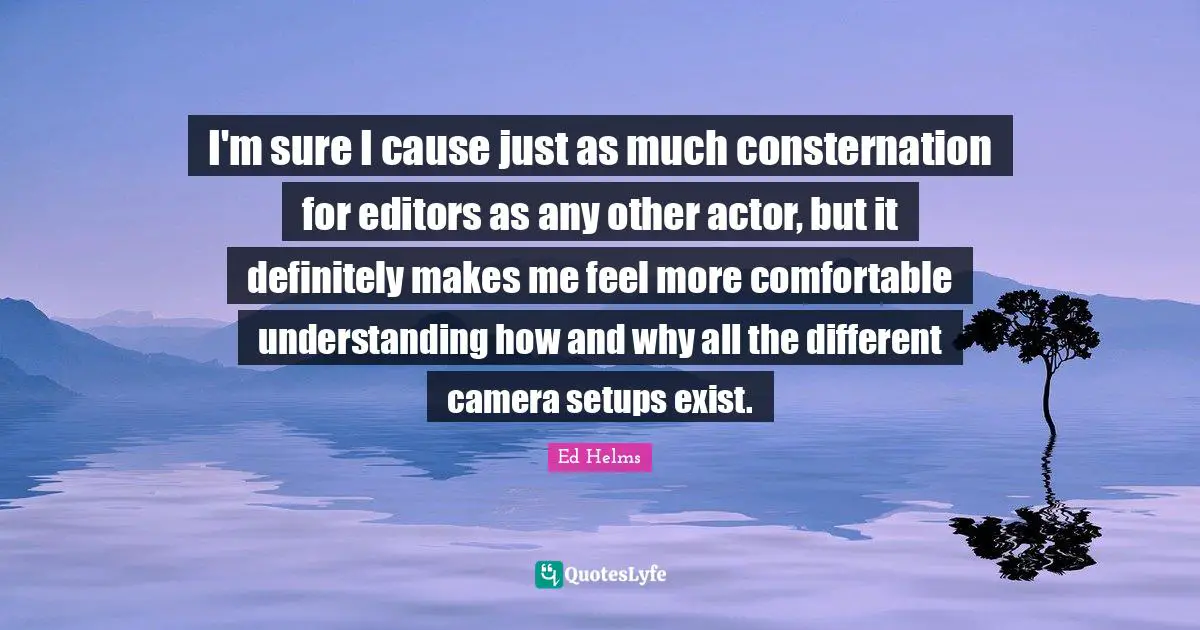 I'm sure I cause just as much consternation for editors as any other actor, but it definitely makes me feel more comfortable understanding how and why all the different camera setups exist.