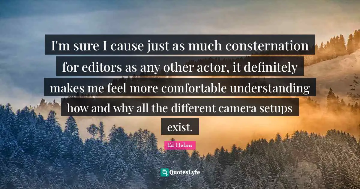 I'm sure I cause just as much consternation for editors as any other actor, it definitely makes me feel more comfortable understanding how and why all the different camera setups exist.