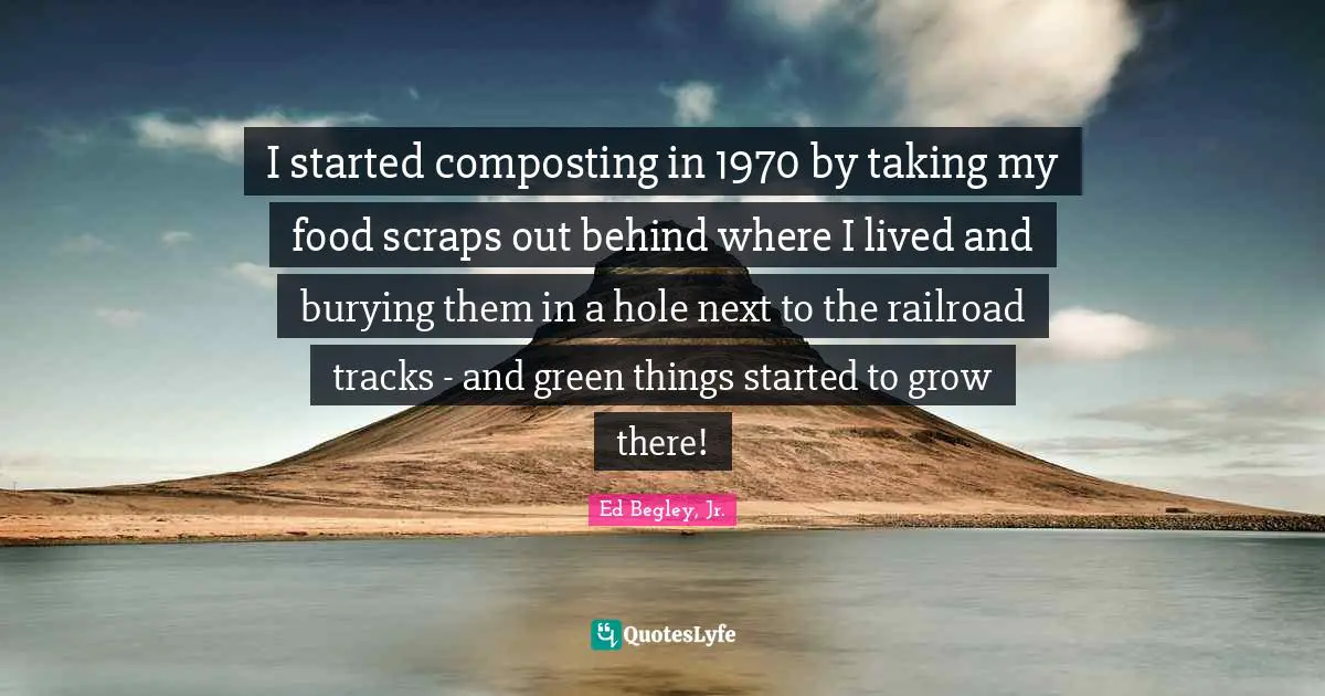 I started composting in 1970 by taking my food scraps out behind where I lived and burying them in a hole next to the railroad tracks - and green things started to grow there!