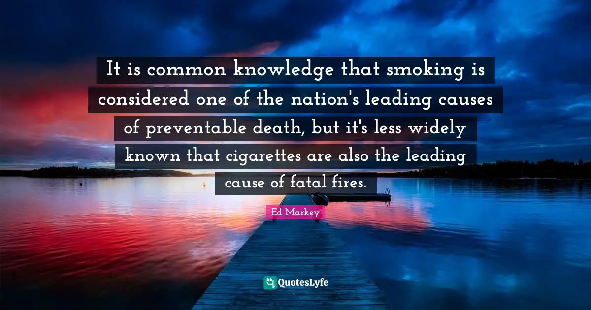 It is common knowledge that smoking is considered one of the nation's leading causes of preventable death, but it's less widely known that cigarettes are also the leading cause of fatal fires.