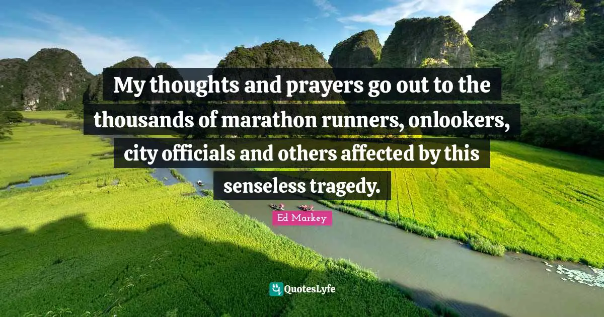 My thoughts and prayers go out to the thousands of marathon runners, onlookers, city officials and others affected by this senseless tragedy.