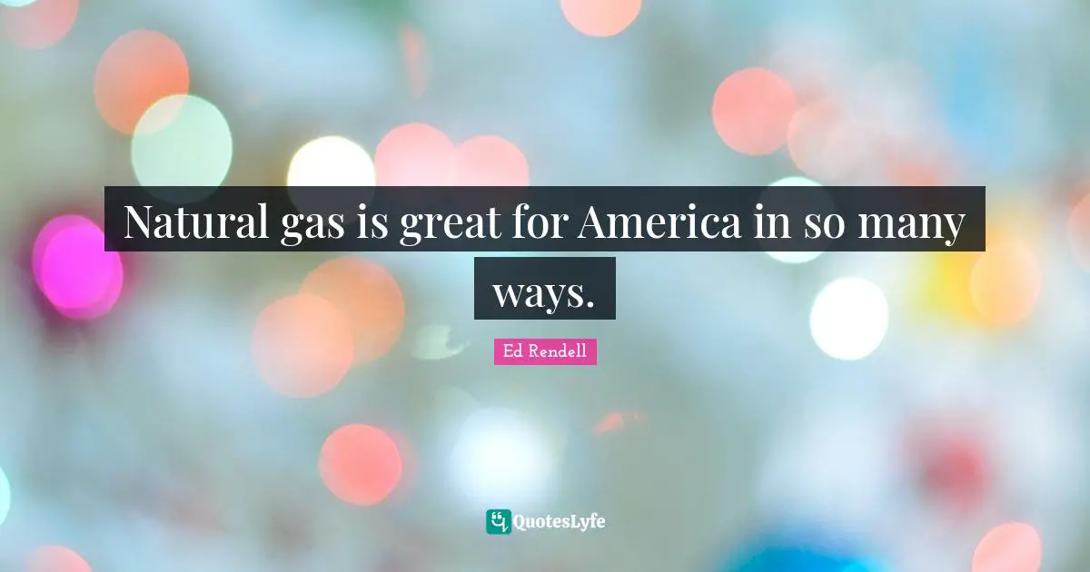 Natural gas is great for America in so many ways.