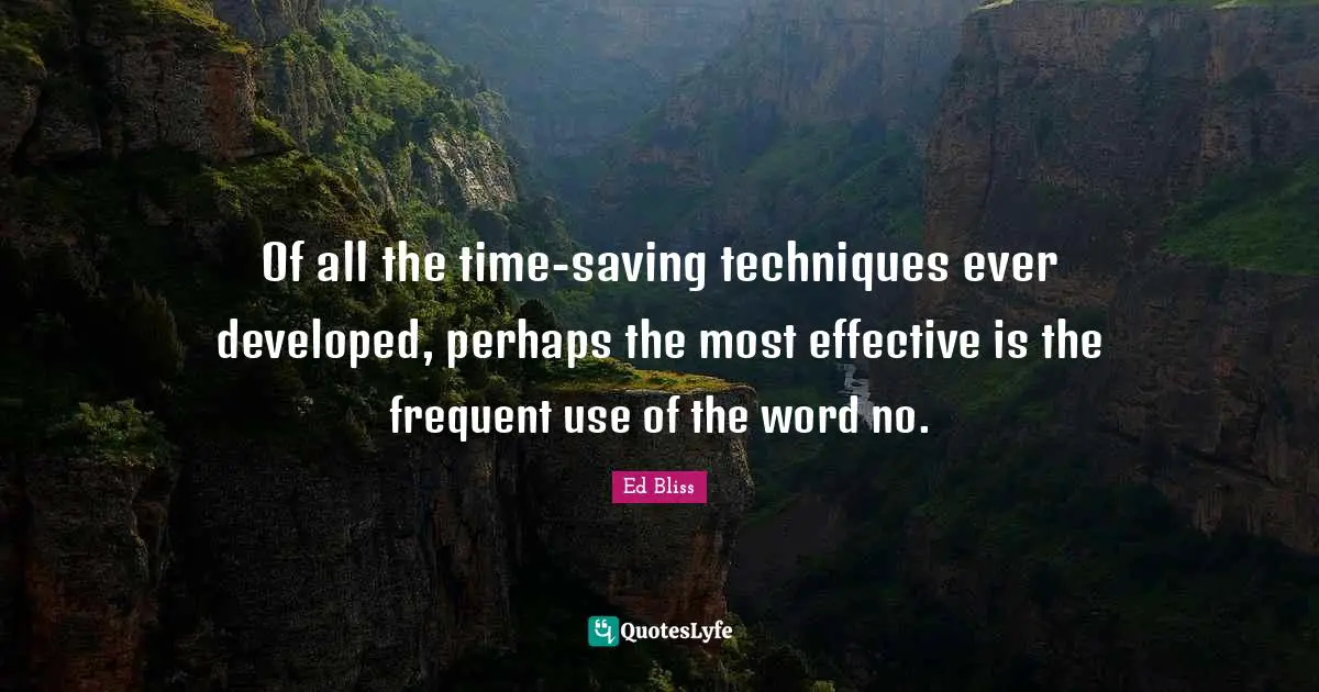Of all the time-saving techniques ever developed, perhaps the most effective is the frequent use of the word no.
