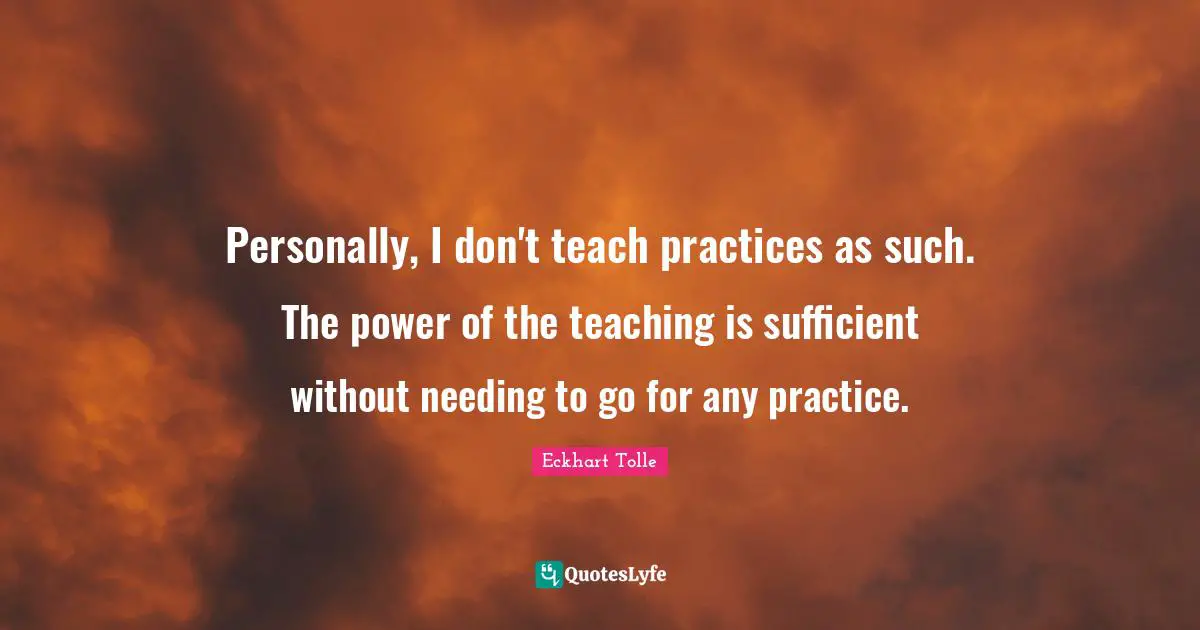 Personally, I don't teach practices as such. The power of the teaching is sufficient without needing to go for any practice.