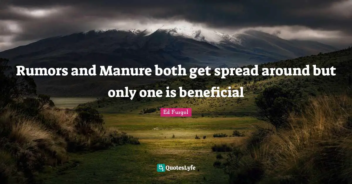 Rumors and Manure both get spread around but only one is beneficial