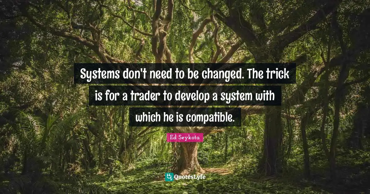 Systems don't need to be changed. The trick is for a trader to develop a system with which he is compatible.