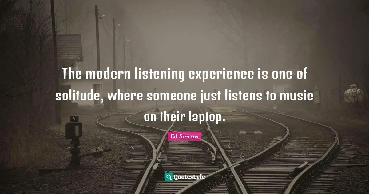 The modern listening experience is one of solitude, where someone just listens to music on their laptop.