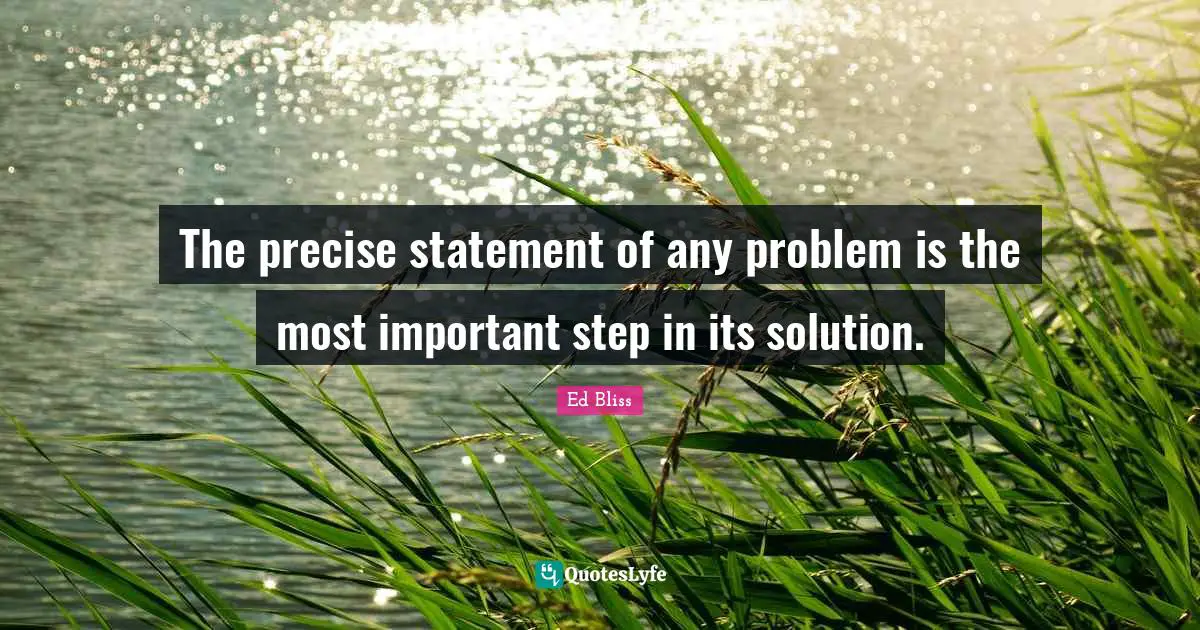 The precise statement of any problem is the most important step in its solution.