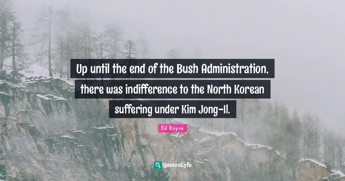 Up until the end of the Bush Administration, there was indifference to the North Korean suffering under Kim Jong-Il.