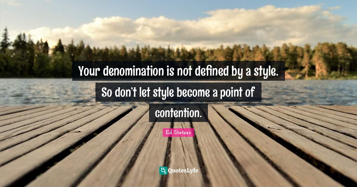 Your denomination is not defined by a style. So don’t let style beco