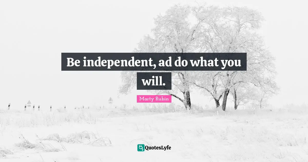 Be independent, ad do what you will.
