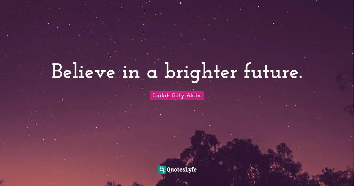 Believe in a brighter future.