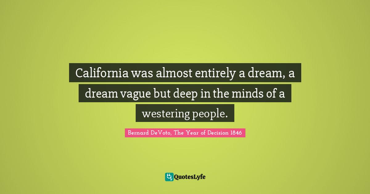 Bernard DeVoto Quotes: "California was almost entirely a dream, a dream vague but deep in the minds of a westering people."