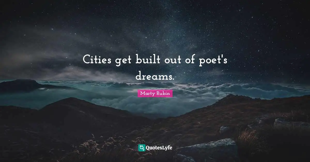 Cities get built out of poet's dreams.