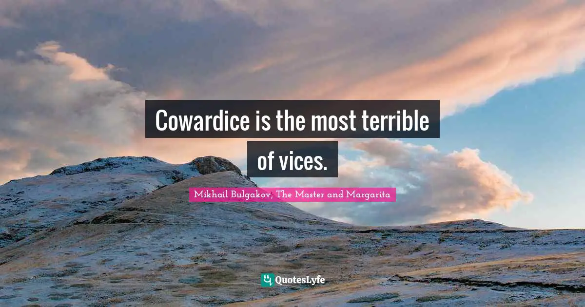 Writer Quotes: "Cowardice is the most terrible of vices."