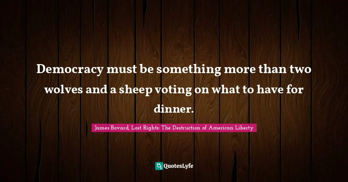 Misattributed Ben Franklin Quotes: "Democracy must be something more than two wolves and a sheep voting on what to have for dinner."