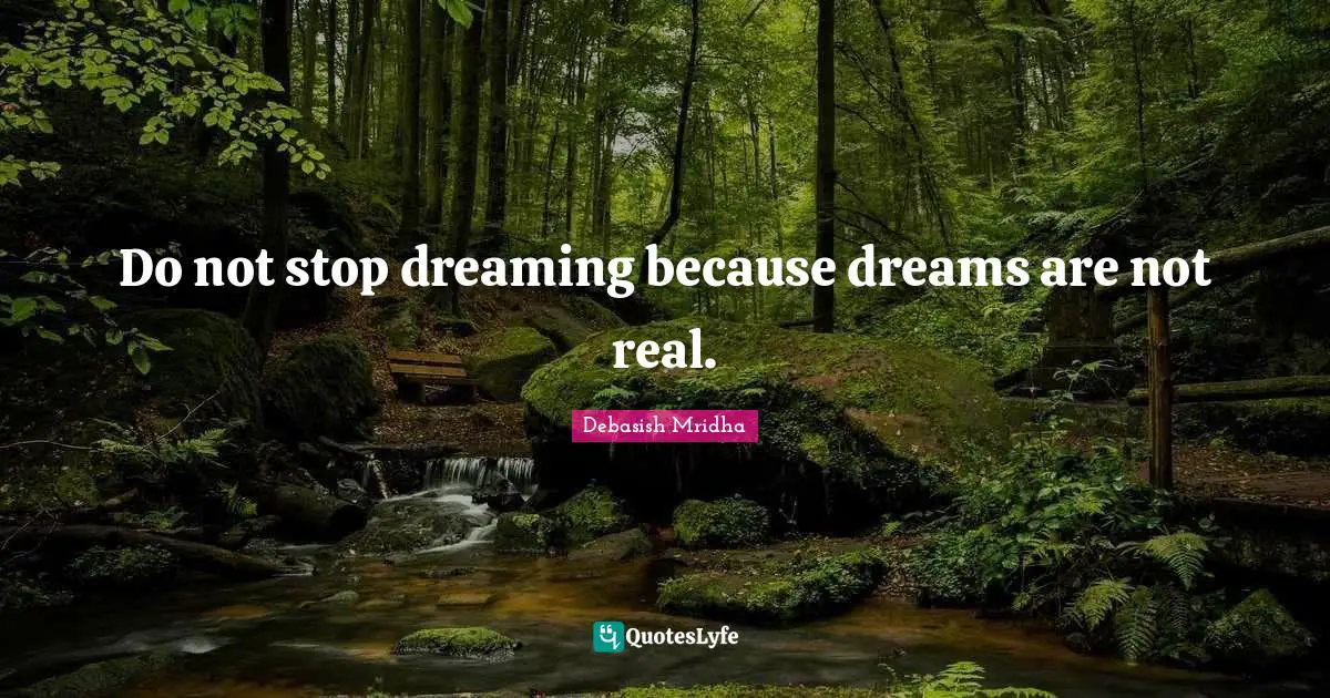 Stop Dreaming Quotes: "Do not stop dreaming because dreams are not real."