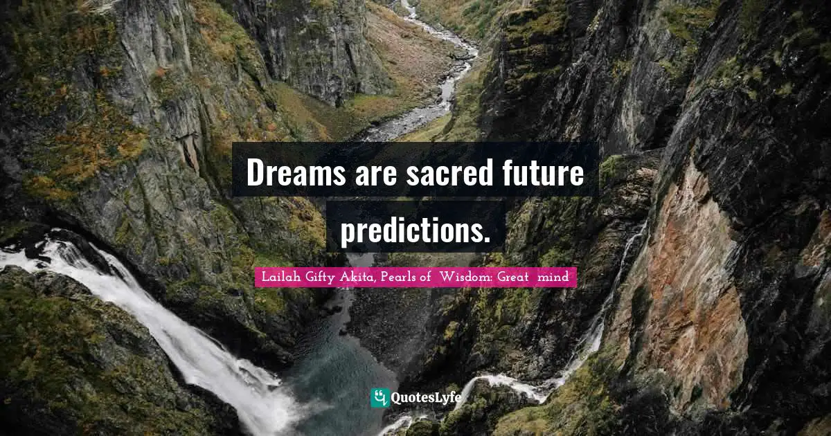 Dreams are sacred future predictions.