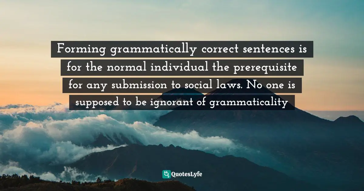 Forming Grammatically Correct Sentences Is For The Normal Individual T Quote By Those Who Are