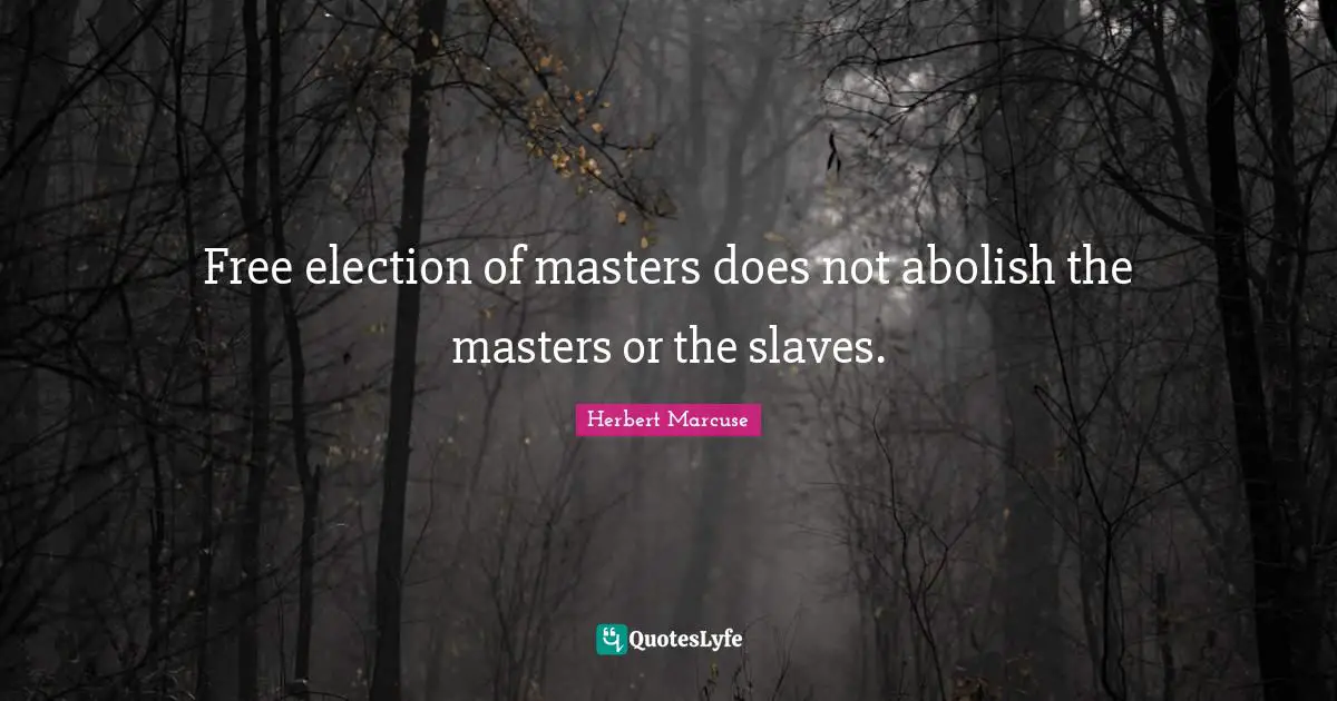 Domination Quotes: "Free election of masters does not abolish the masters or the slaves."
