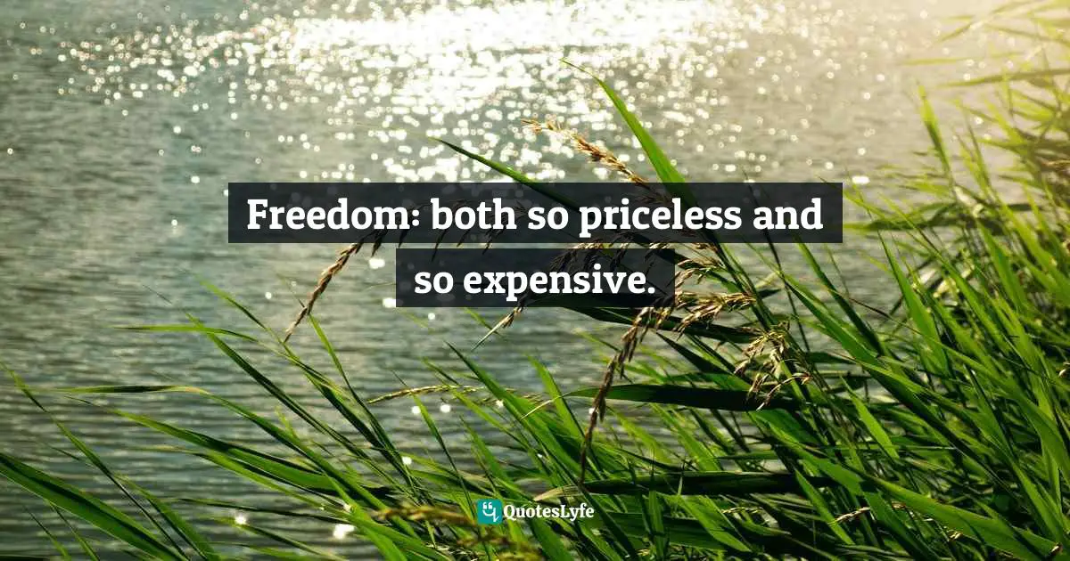 Freedom: both so priceless and so expensive.