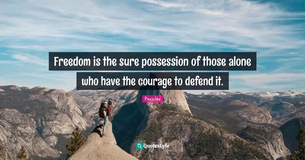 Freedom is the sure possession of those alone who have the courage to defend it.