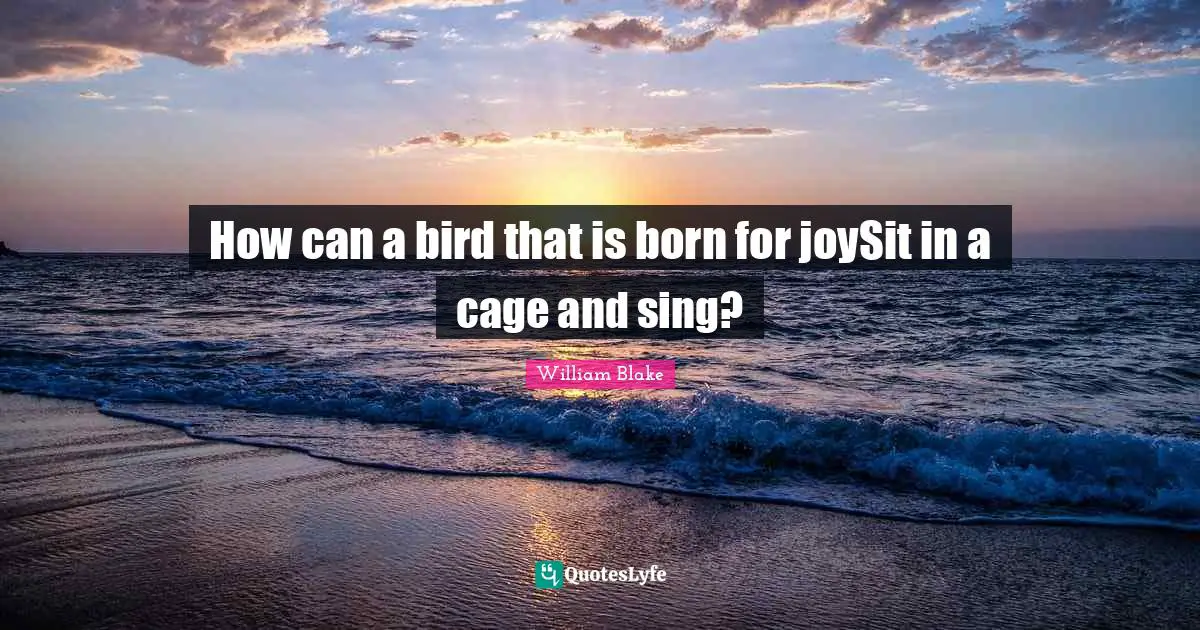 How can a bird that is born for joySit in a cage and sing?