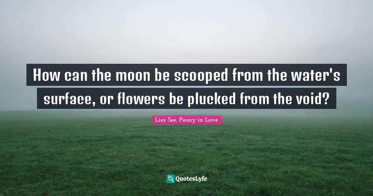 How can the moon be scooped from the water's surface, or flowers be plucked from the void?