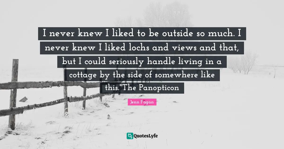 I never knew I liked to be outside so much. I never knew I liked lochs and views and that, but I could seriously handle living in a cottage by the side of somewhere like this."The Panopticon