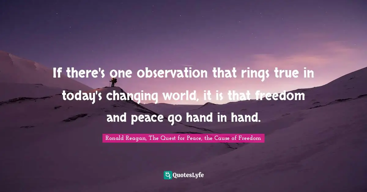 If there's one observation that rings true in today's changing world, it is that freedom and peace go hand in hand.