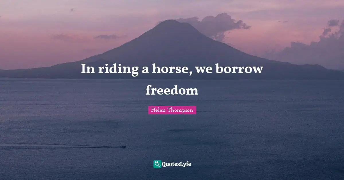 In riding a horse, we borrow freedom