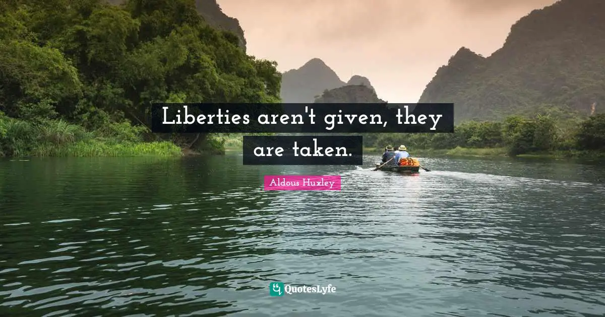 Liberties aren't given, they are taken.