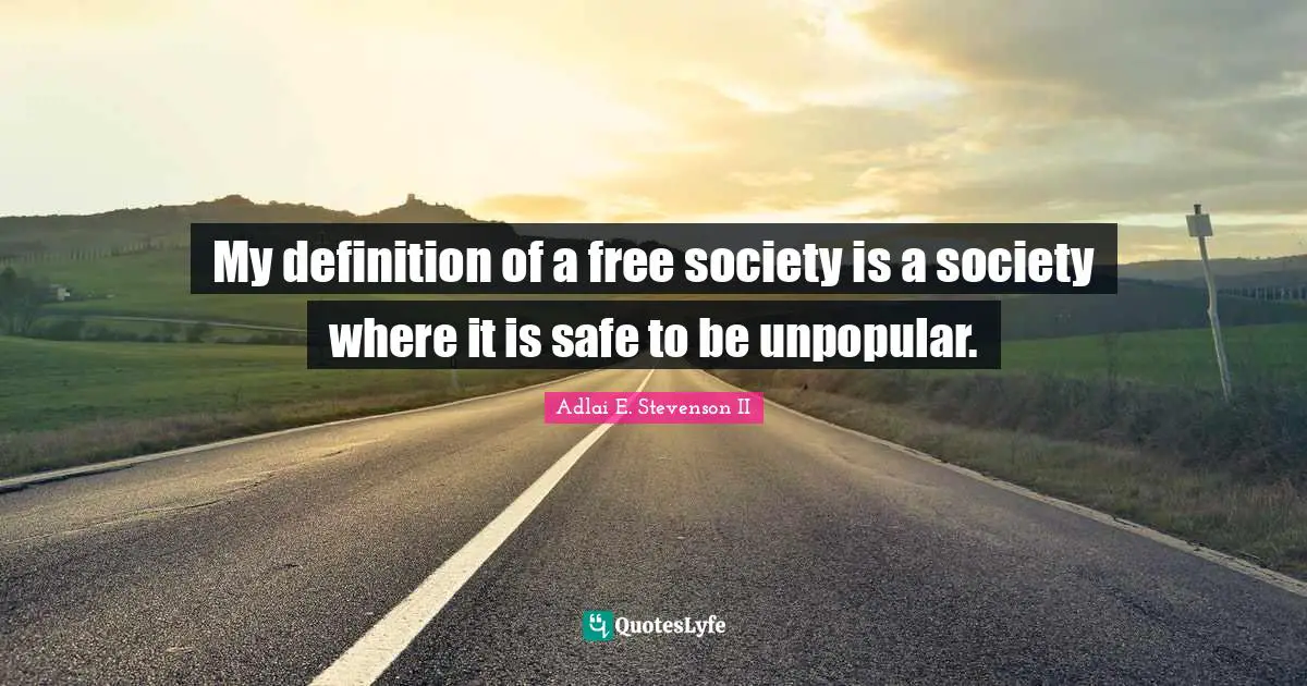 Adlai E. Stevenson Quotes: "My definition of a free society is a society where it is safe to be unpopular."