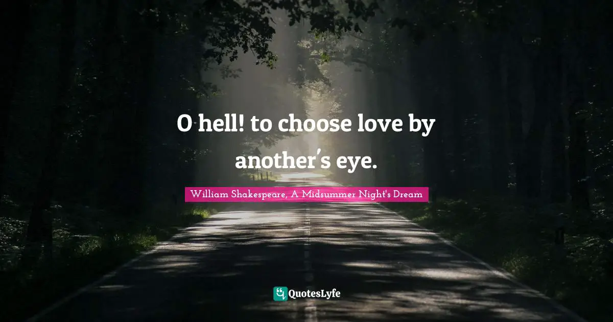 O hell! to choose love by another's eye.
