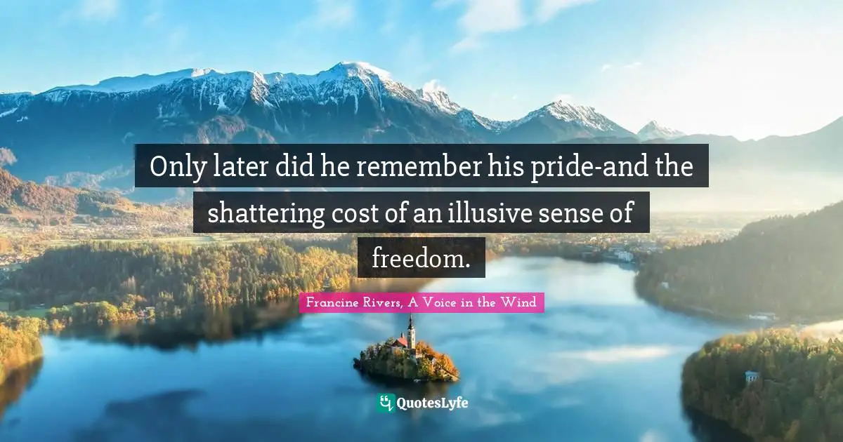 Only later did he remember his pride-and the shattering cost of an illusive sense of freedom.