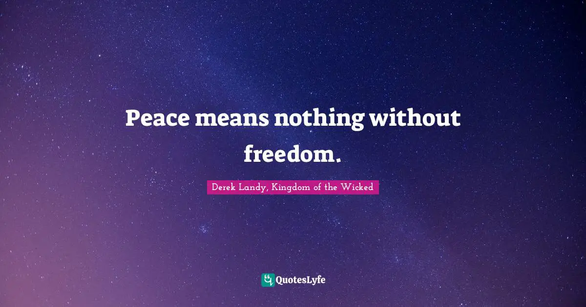 Peace means nothing without freedom.