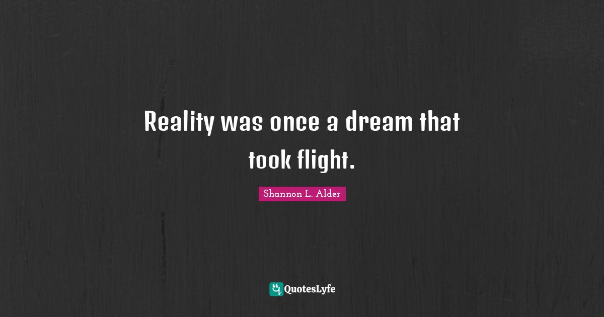 Reality was once a dream that took flight.