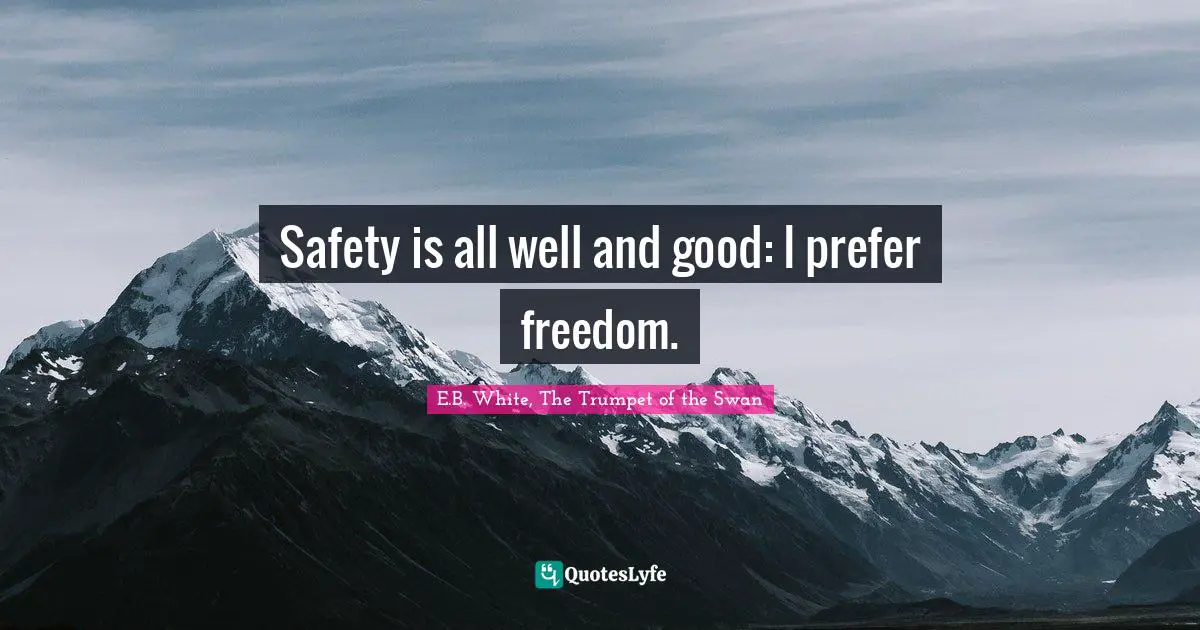 Safety is all well and good: I prefer freedom.