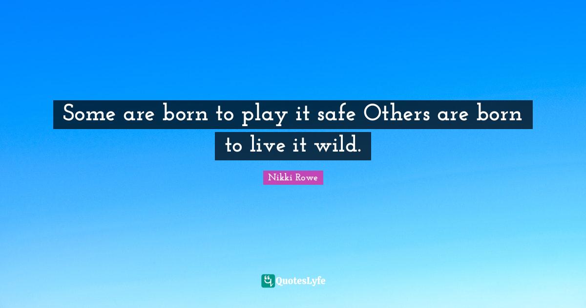 Free Spirit Quotes: "Some are born to play it safe Others are born to live it wild."