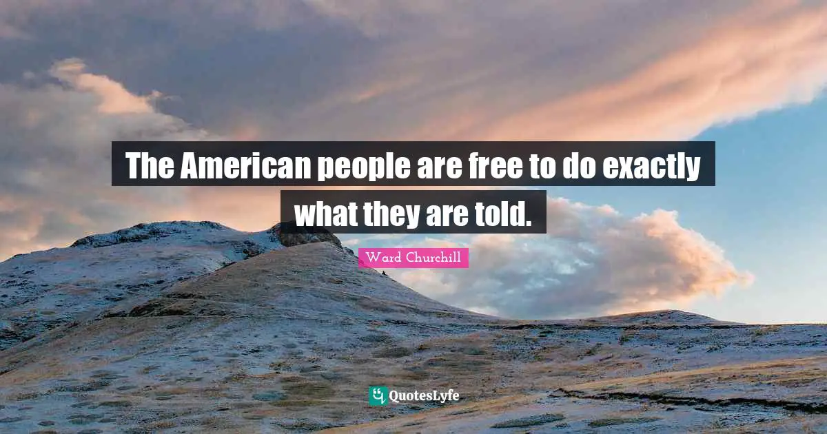Propaganda Quotes: "The American people are free to do exactly what they are told."