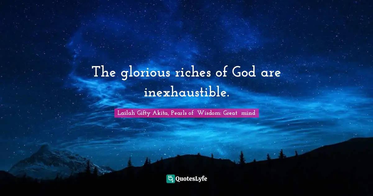 The glorious riches of God are inexhaustible.