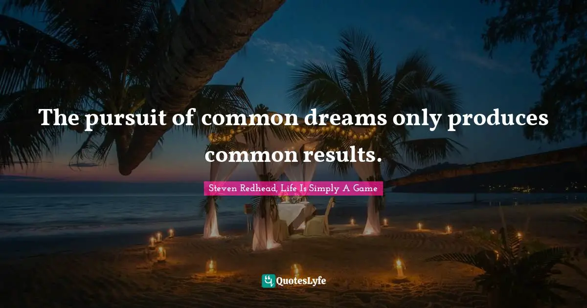 The pursuit of common dreams only produces common results.