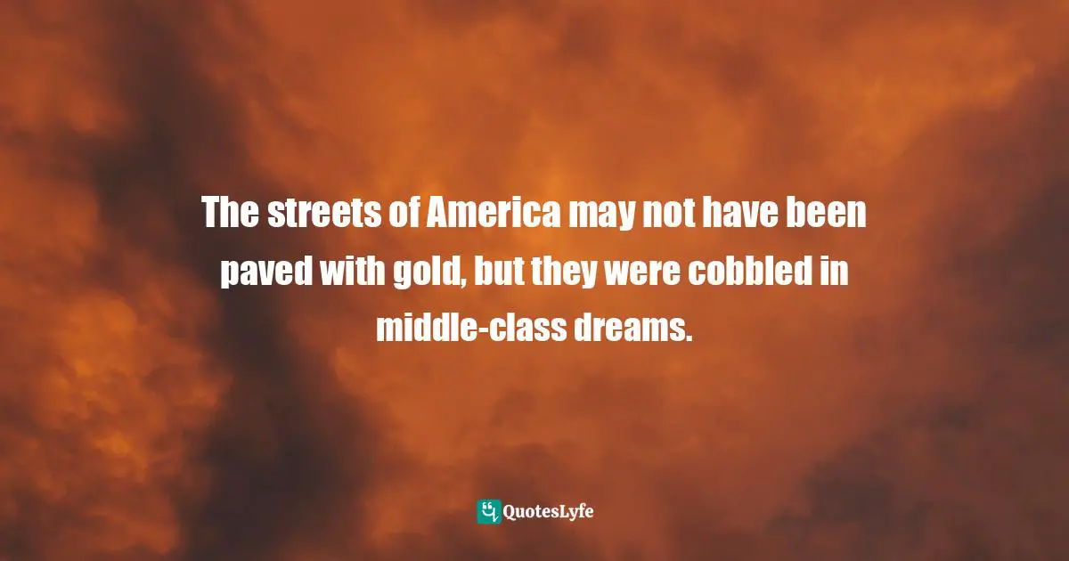The streets of America may not have been paved with gold, but they were cobbled in middle-class dreams.