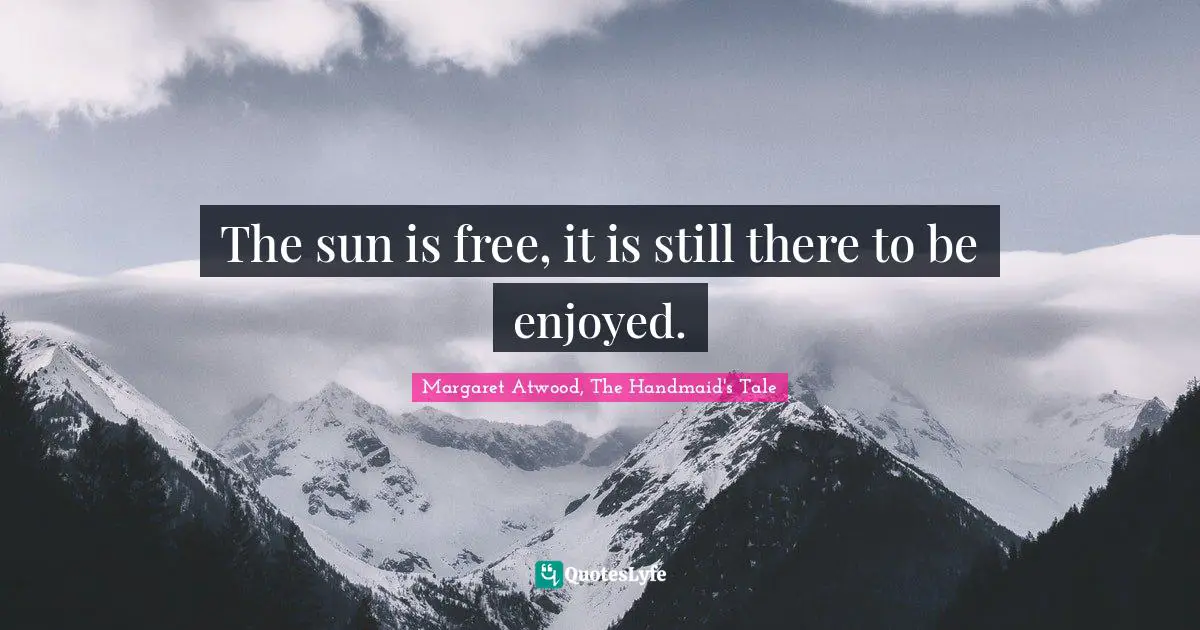 The sun is free, it is still there to be enjoyed.
