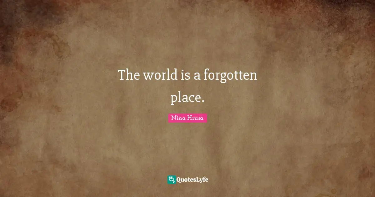 Think Outside The Box Quotes: "The world is a forgotten place."